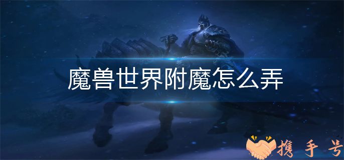 魔兽世界附魔怎么弄 附魔操作方法